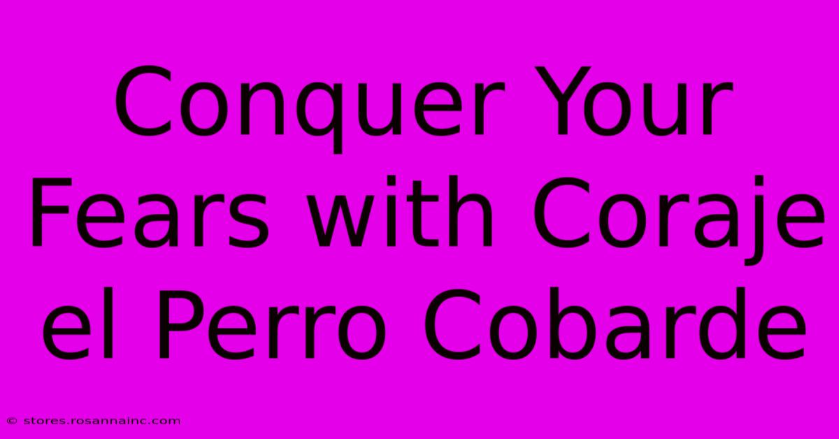 Conquer Your Fears With Coraje El Perro Cobarde