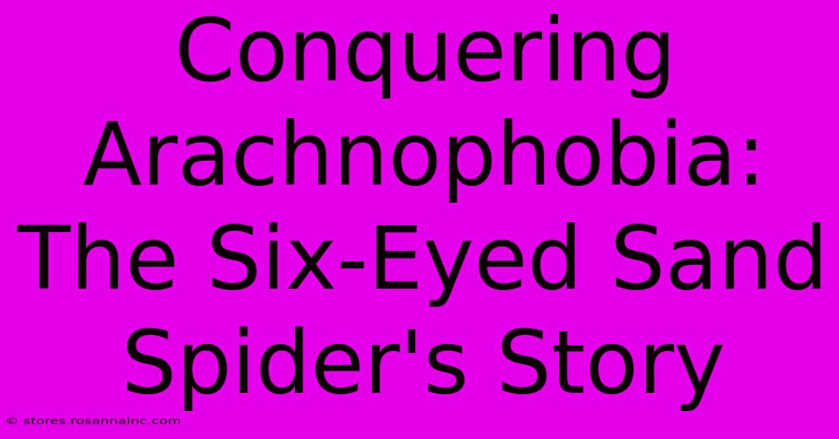 Conquering Arachnophobia: The Six-Eyed Sand Spider's Story