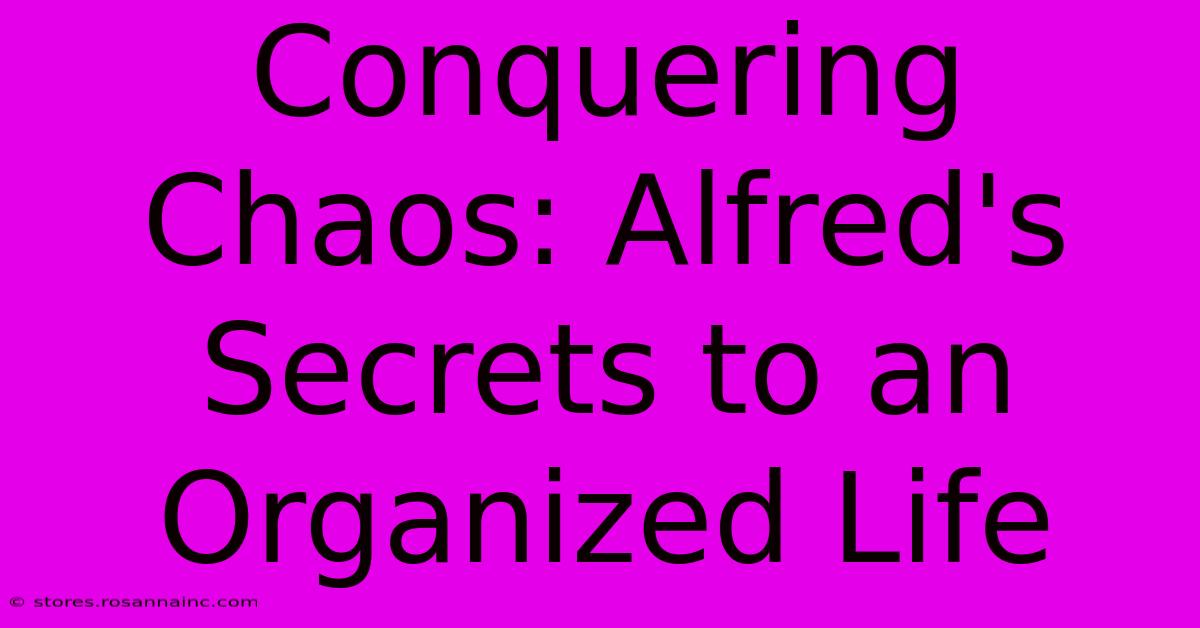 Conquering Chaos: Alfred's Secrets To An Organized Life