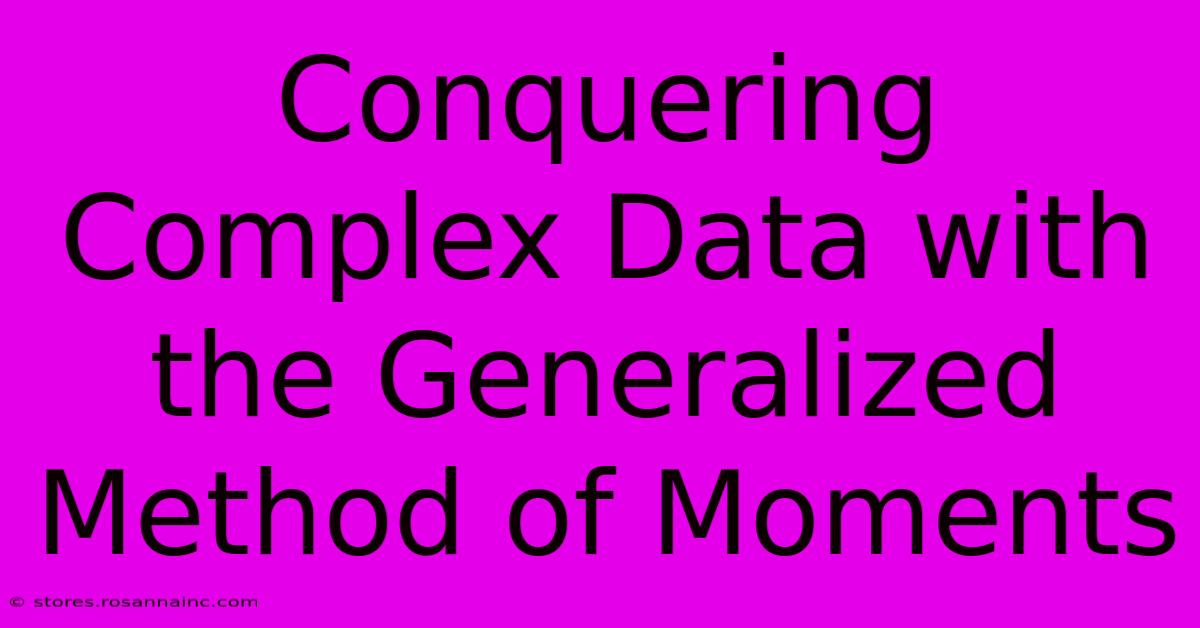 Conquering Complex Data With The Generalized Method Of Moments