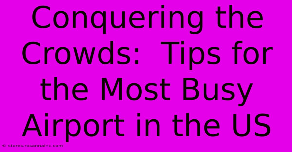 Conquering The Crowds:  Tips For The Most Busy Airport In The US