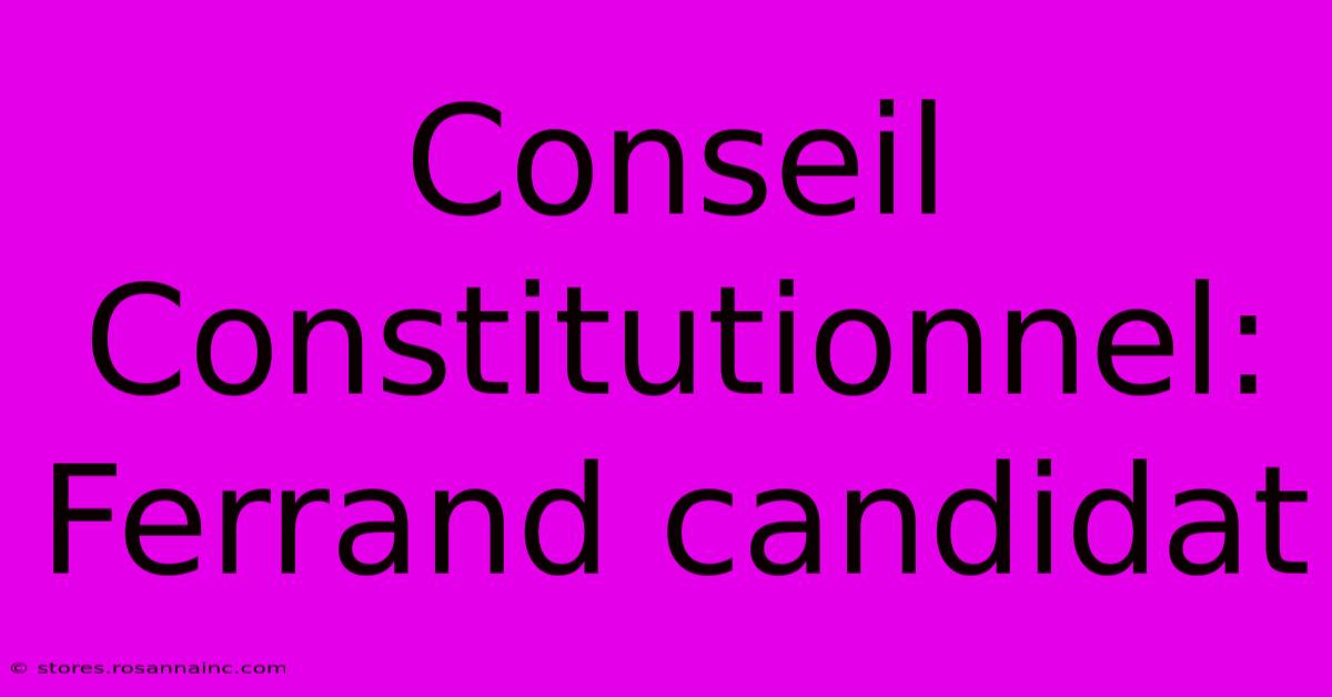 Conseil Constitutionnel: Ferrand Candidat