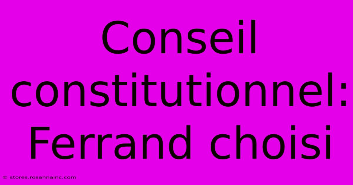 Conseil Constitutionnel: Ferrand Choisi