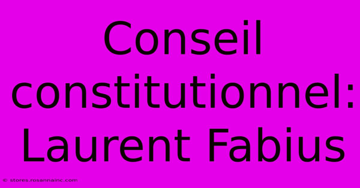 Conseil Constitutionnel:  Laurent Fabius