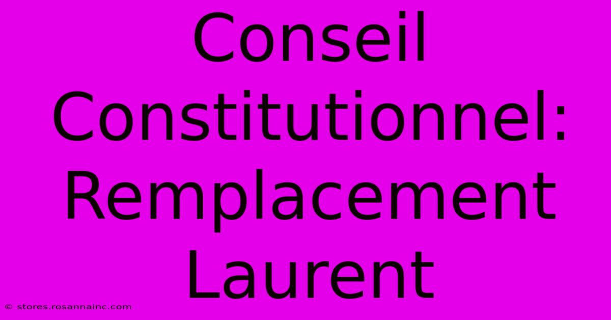 Conseil Constitutionnel:  Remplacement Laurent