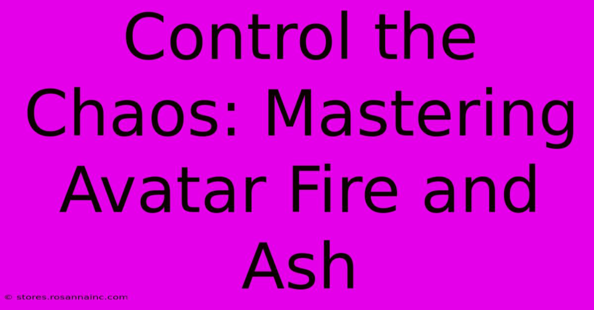 Control The Chaos: Mastering Avatar Fire And Ash