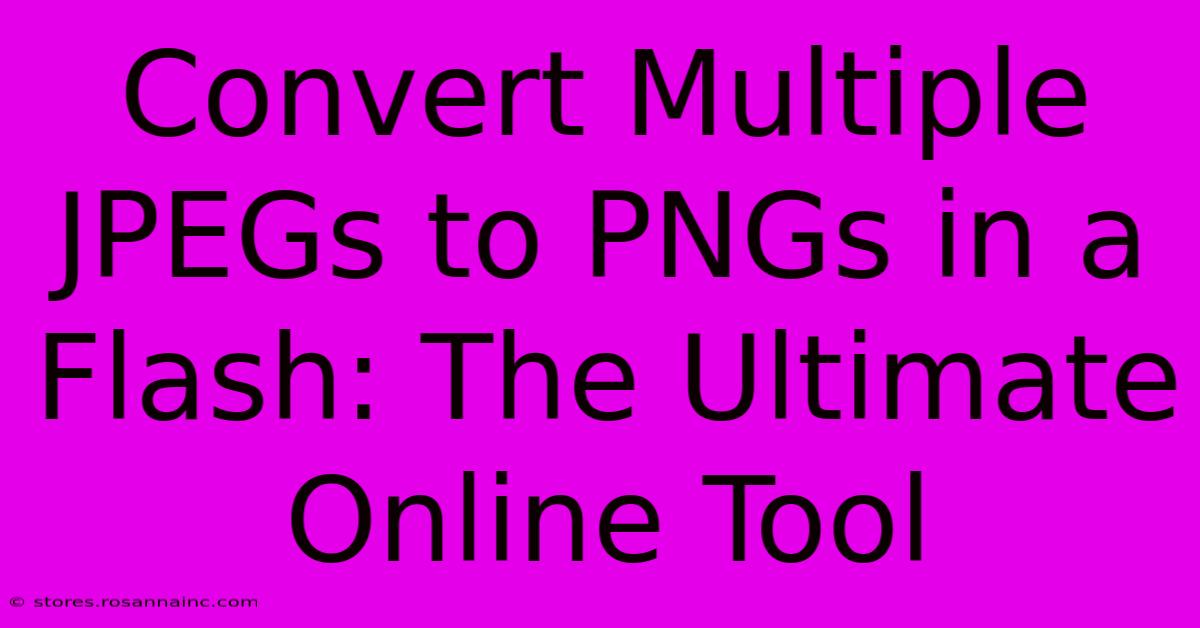 Convert Multiple JPEGs To PNGs In A Flash: The Ultimate Online Tool