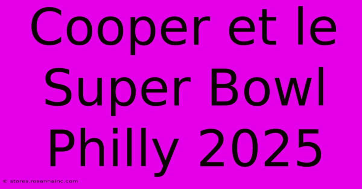 Cooper Et Le Super Bowl Philly 2025