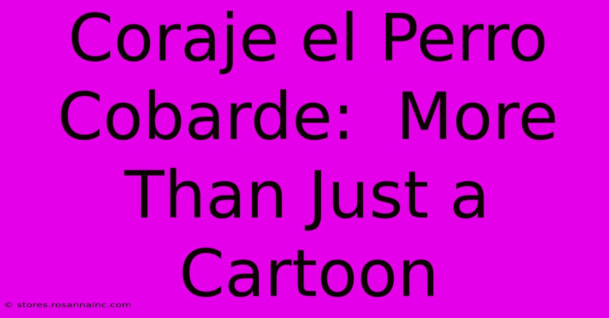 Coraje El Perro Cobarde:  More Than Just A Cartoon