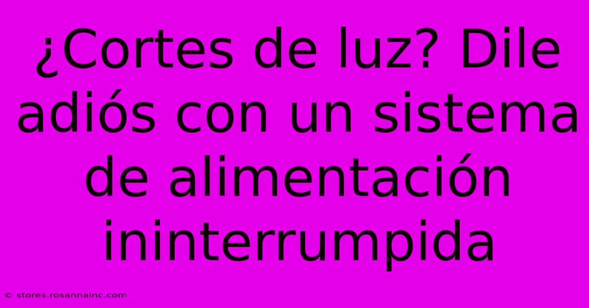 ¿Cortes De Luz? Dile Adiós Con Un Sistema De Alimentación Ininterrumpida