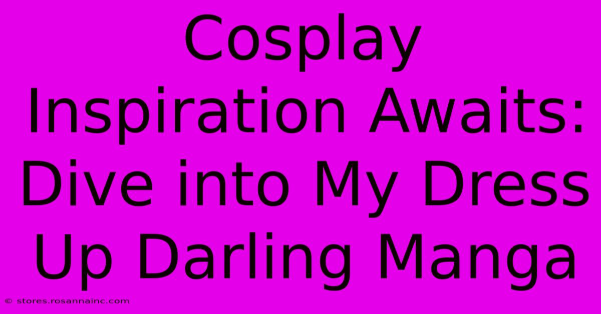 Cosplay Inspiration Awaits: Dive Into My Dress Up Darling Manga