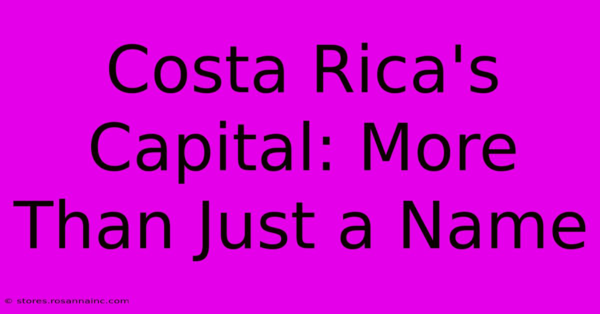 Costa Rica's Capital: More Than Just A Name