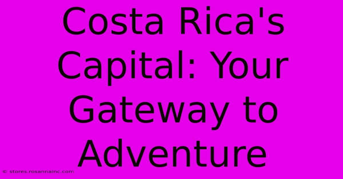 Costa Rica's Capital: Your Gateway To Adventure