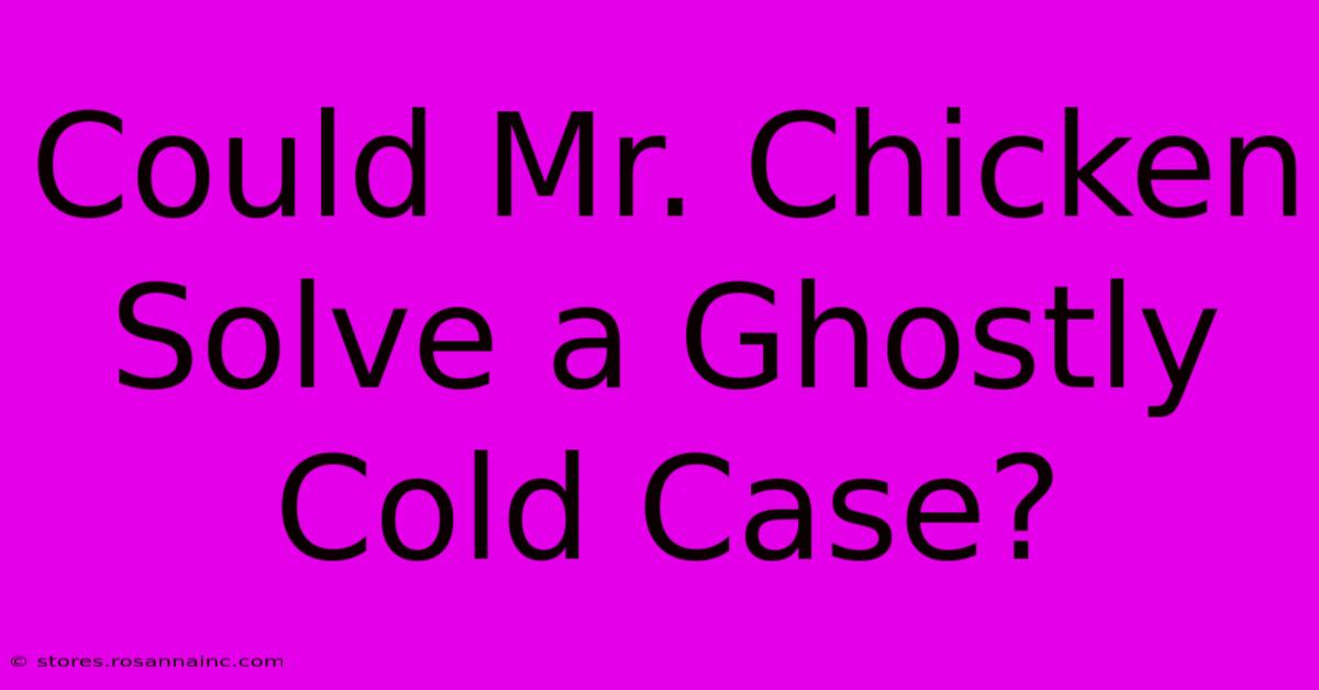 Could Mr. Chicken Solve A Ghostly Cold Case?