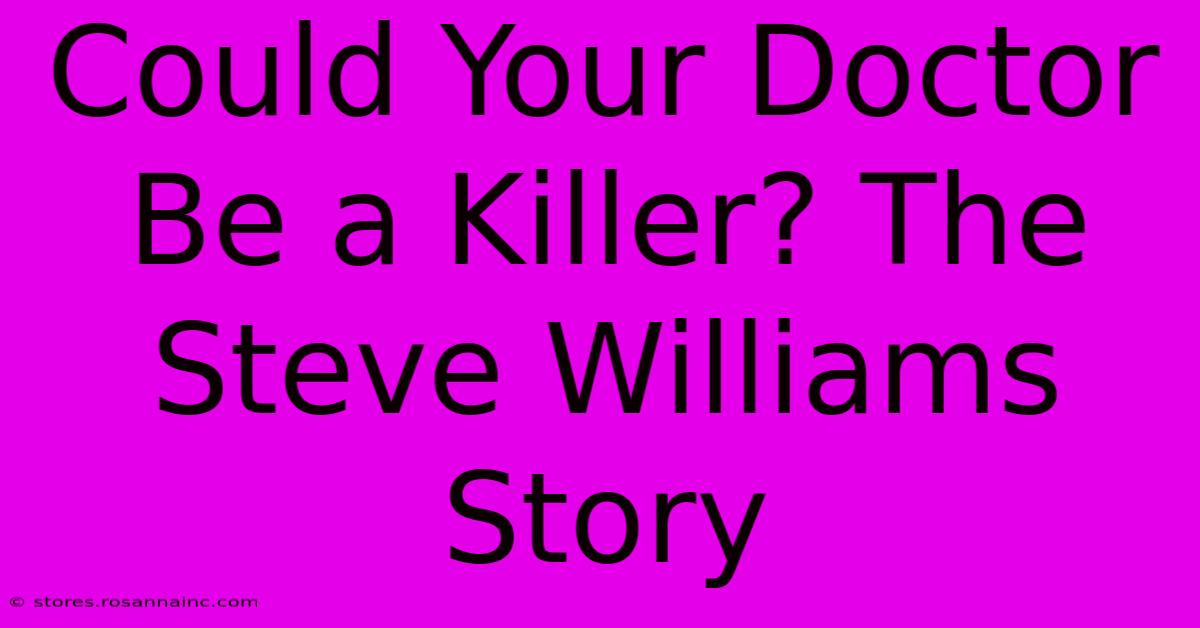 Could Your Doctor Be A Killer? The Steve Williams Story