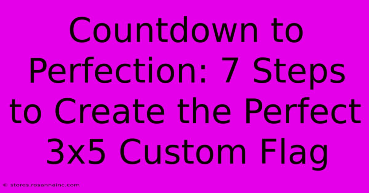 Countdown To Perfection: 7 Steps To Create The Perfect 3x5 Custom Flag