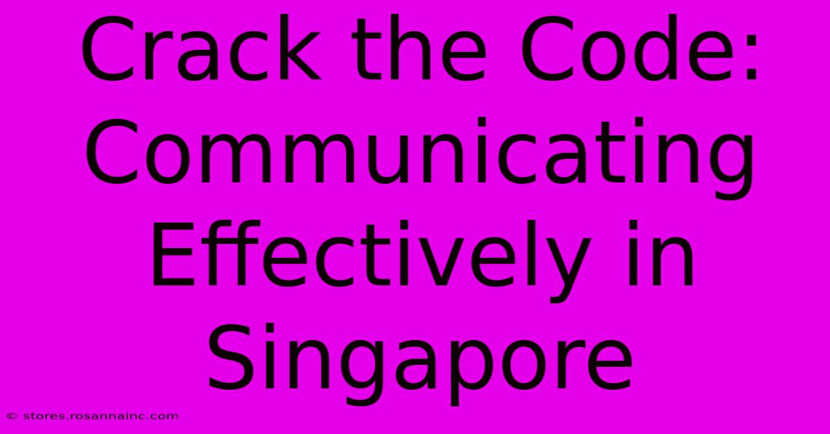 Crack The Code: Communicating Effectively In Singapore