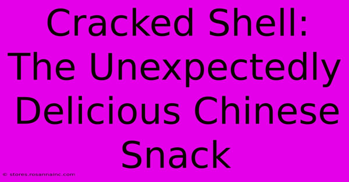 Cracked Shell: The Unexpectedly Delicious Chinese Snack