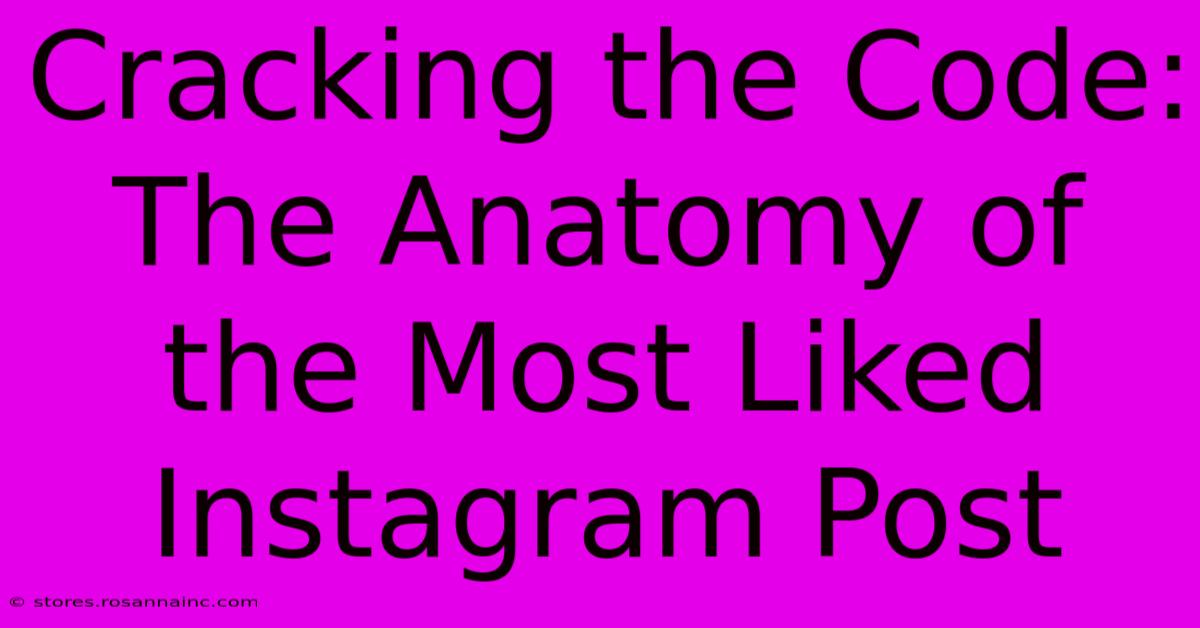 Cracking The Code: The Anatomy Of The Most Liked Instagram Post