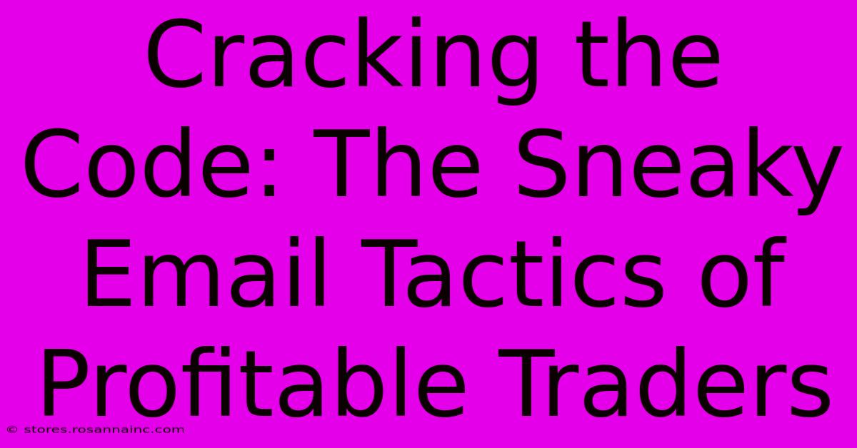 Cracking The Code: The Sneaky Email Tactics Of Profitable Traders