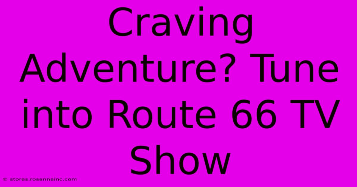 Craving Adventure? Tune Into Route 66 TV Show