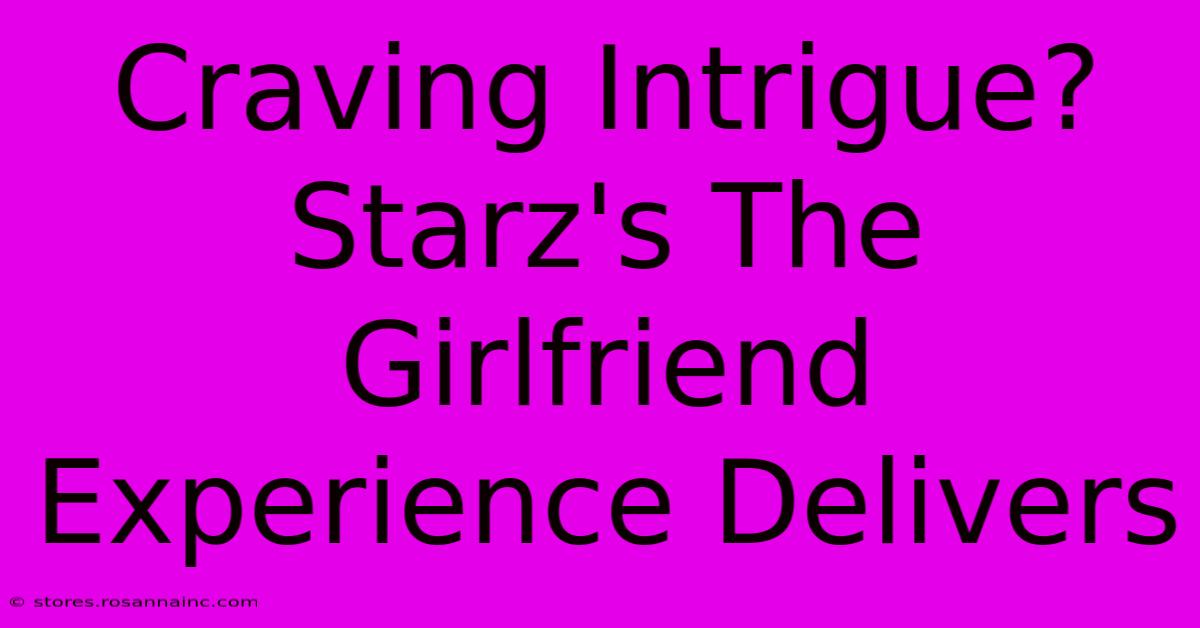 Craving Intrigue? Starz's The Girlfriend Experience Delivers