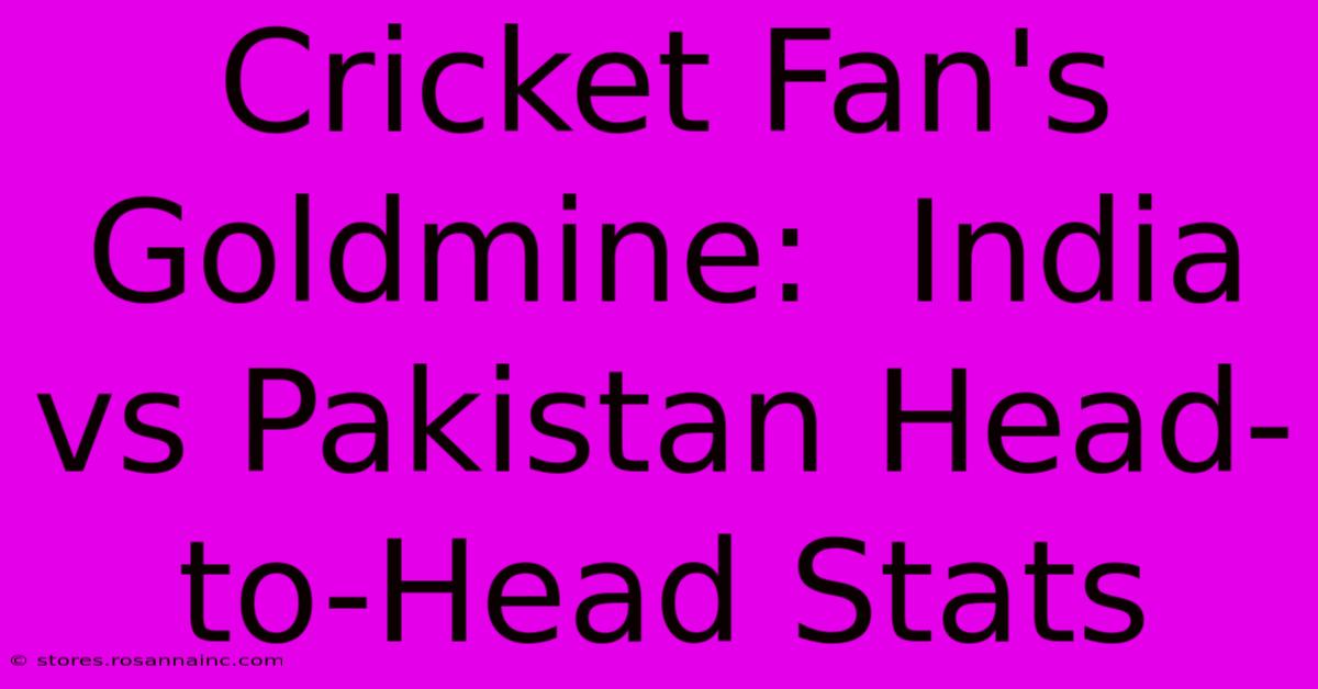 Cricket Fan's Goldmine:  India Vs Pakistan Head-to-Head Stats