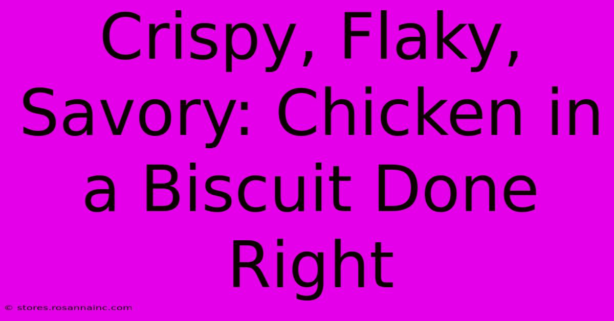 Crispy, Flaky, Savory: Chicken In A Biscuit Done Right