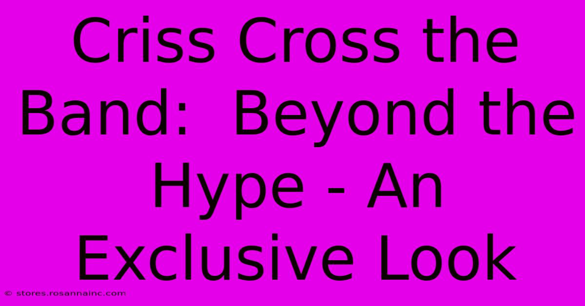 Criss Cross The Band:  Beyond The Hype - An Exclusive Look