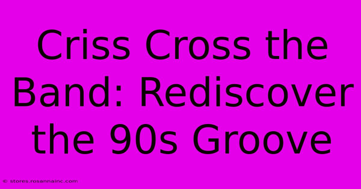 Criss Cross The Band: Rediscover The 90s Groove