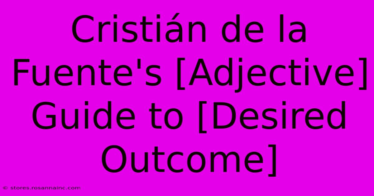 Cristián De La Fuente's [Adjective] Guide To [Desired Outcome]