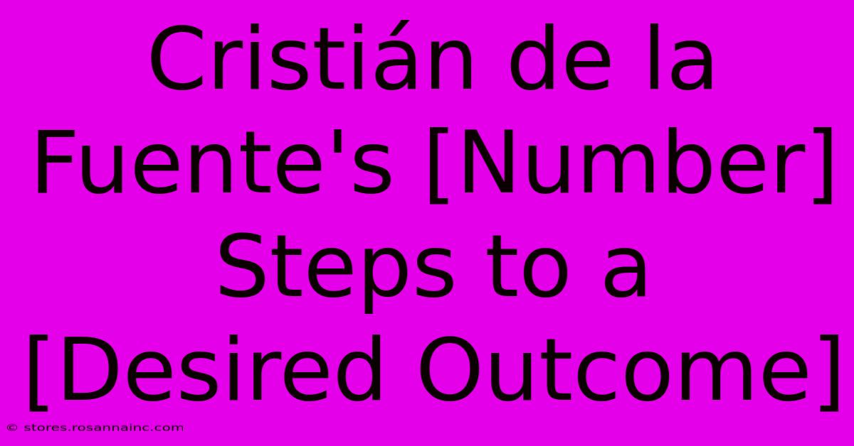 Cristián De La Fuente's [Number] Steps To A [Desired Outcome]