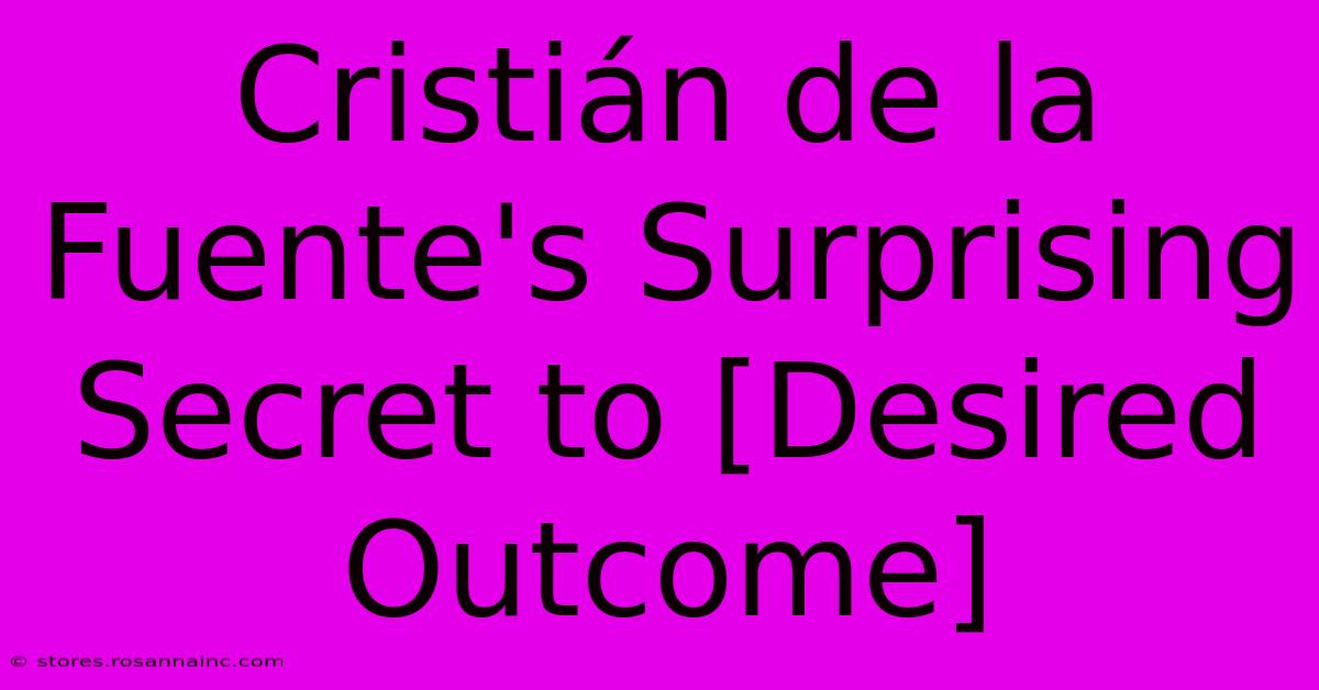 Cristián De La Fuente's Surprising Secret To [Desired Outcome]