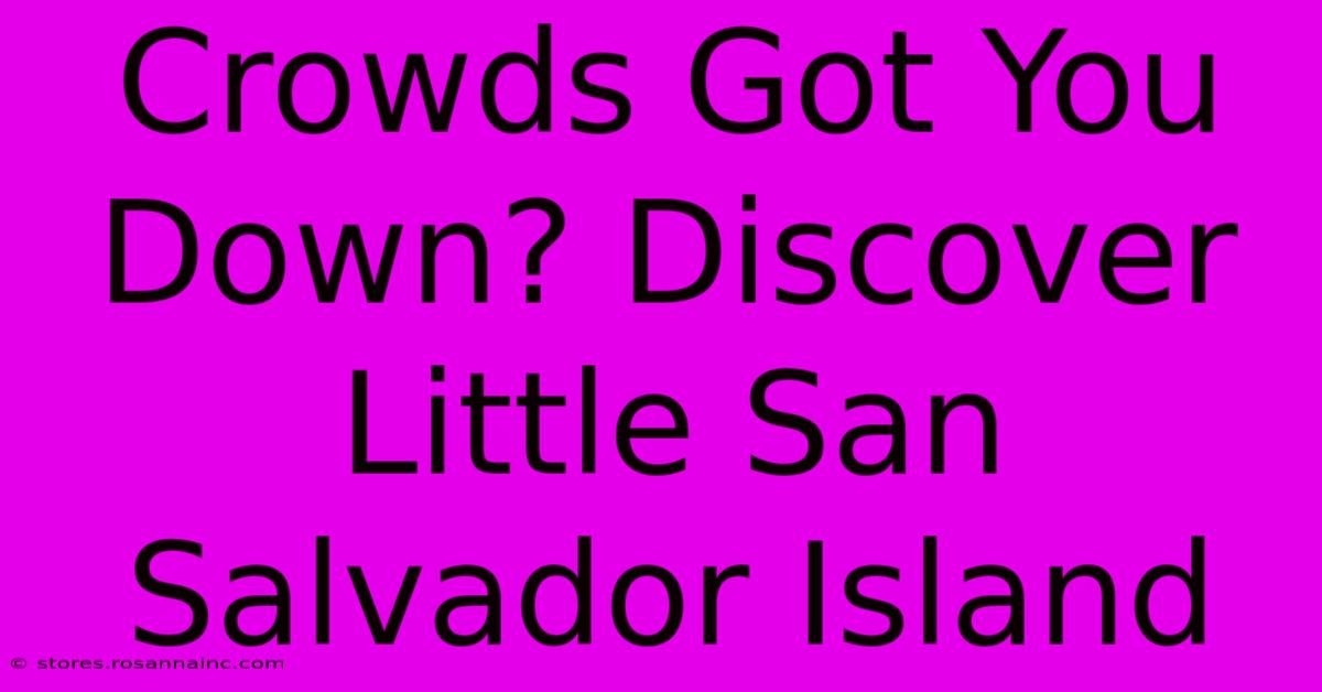 Crowds Got You Down? Discover Little San Salvador Island