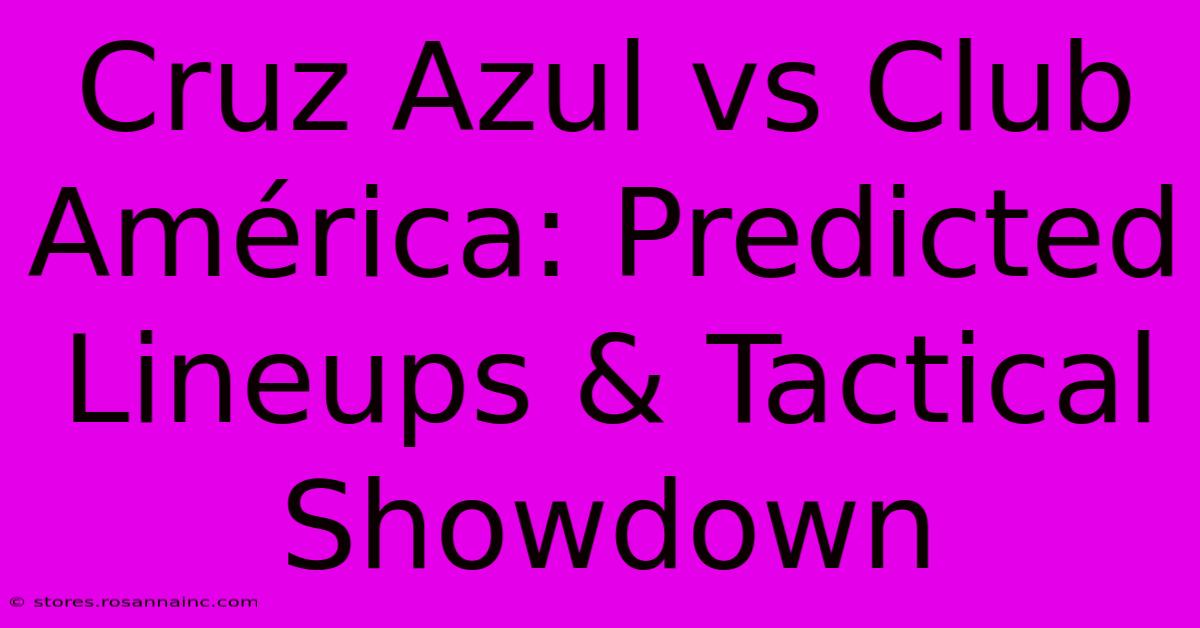 Cruz Azul Vs Club América: Predicted Lineups & Tactical Showdown