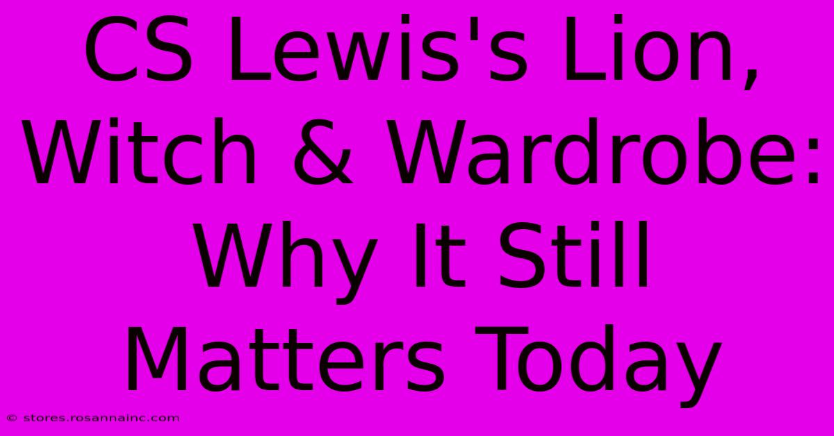 CS Lewis's Lion, Witch & Wardrobe: Why It Still Matters Today