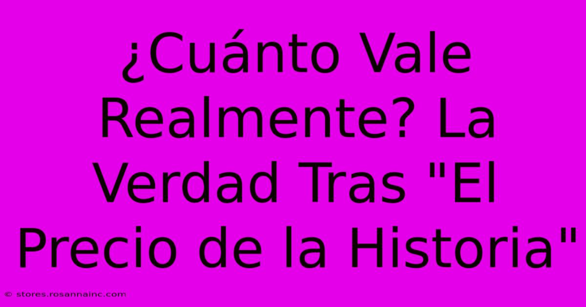 ¿Cuánto Vale Realmente? La Verdad Tras 