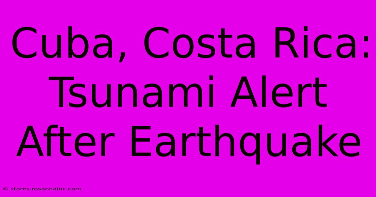 Cuba, Costa Rica: Tsunami Alert After Earthquake