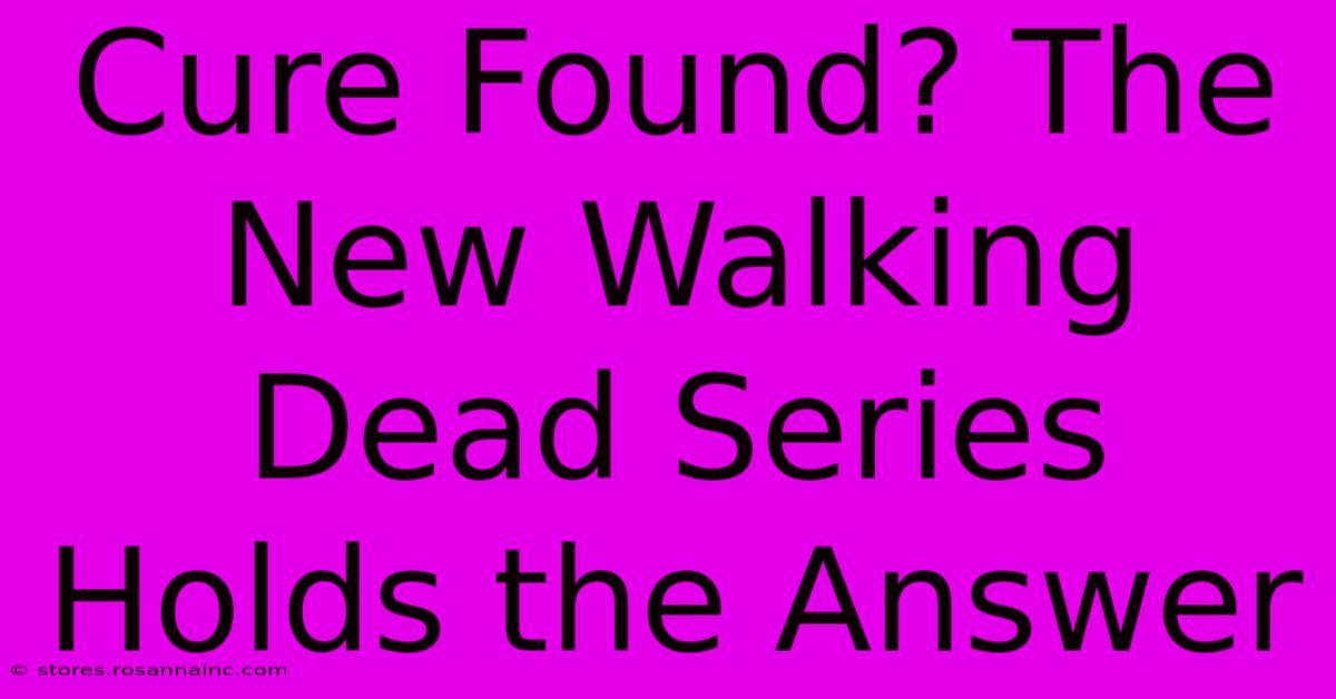 Cure Found? The New Walking Dead Series Holds The Answer