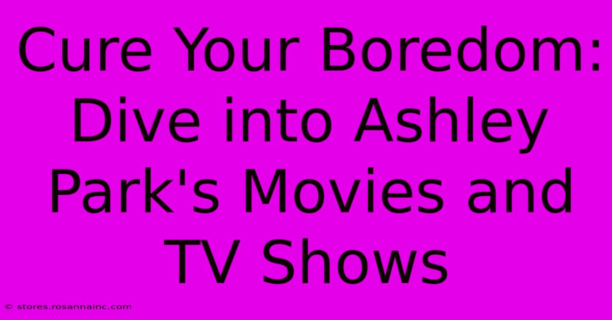 Cure Your Boredom: Dive Into Ashley Park's Movies And TV Shows