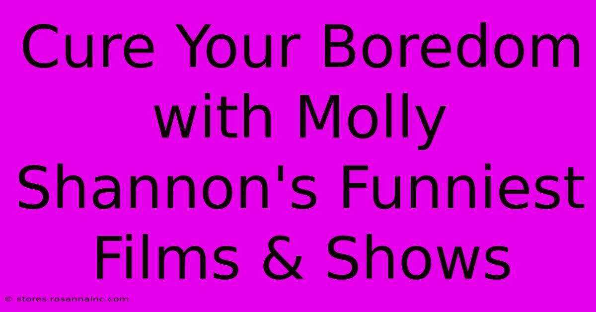 Cure Your Boredom With Molly Shannon's Funniest Films & Shows