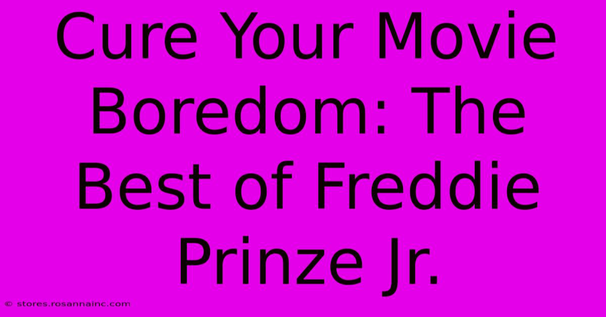 Cure Your Movie Boredom: The Best Of Freddie Prinze Jr. 