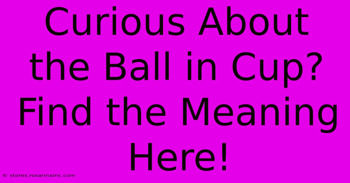 Curious About The Ball In Cup? Find The Meaning Here!