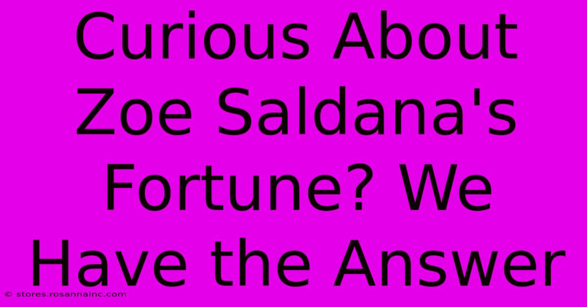 Curious About Zoe Saldana's Fortune? We Have The Answer