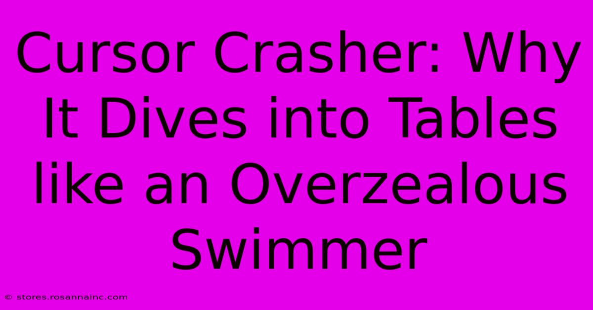 Cursor Crasher: Why It Dives Into Tables Like An Overzealous Swimmer