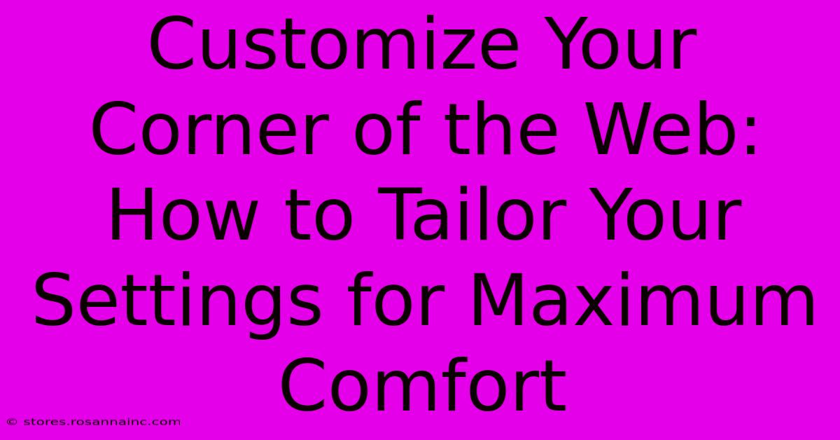 Customize Your Corner Of The Web: How To Tailor Your Settings For Maximum Comfort