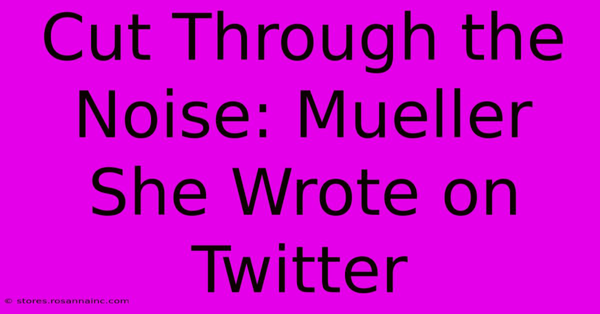 Cut Through The Noise: Mueller She Wrote On Twitter