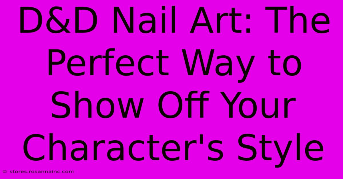 D&D Nail Art: The Perfect Way To Show Off Your Character's Style