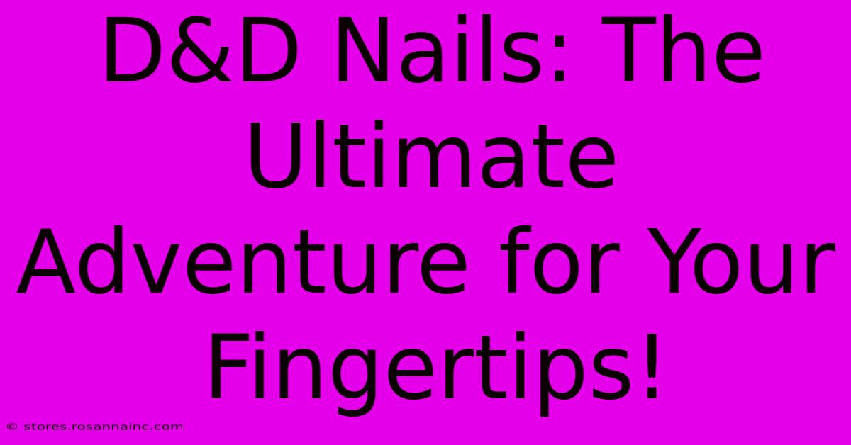 D&D Nails: The Ultimate Adventure For Your Fingertips!