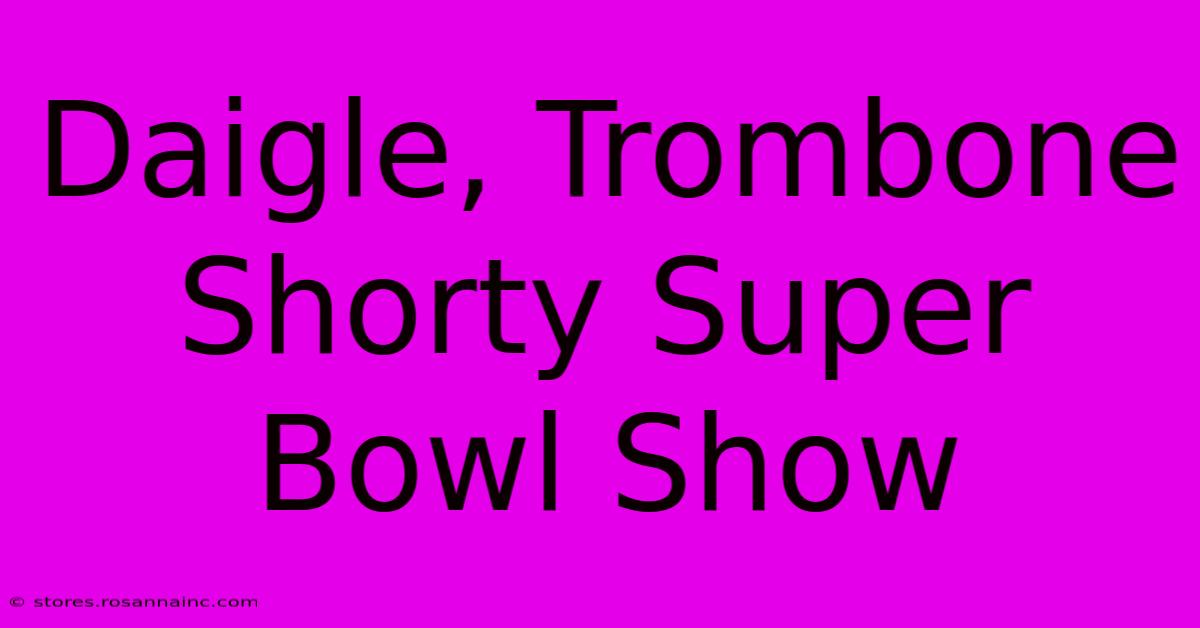 Daigle, Trombone Shorty Super Bowl Show